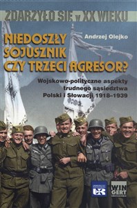 Picture of Niedoszły sojusznik czy trzeci agresor? Wojskowo-polityczne aspekty trudnego sąsiedztwa Polski i Słowacji 1918-1939