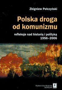 Obrazek Polska droga od komunizmu REFLEKSJE NAD HISTORIĄ I POLITYKĄ 1956-2006
