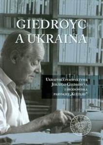Picture of Giedroyc a Ukraina Ukraińska perspektywa Jerzego Giedroycia i środowiska paryskiej "Kultury"