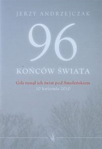 Picture of 96 końców świata Gdy runął ich świat pod Smoleńskiem 10 kwietnia 2010. Rozmowy z rodzinami ofiar