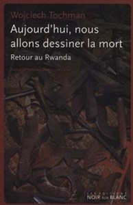 Picture of Aujourd'hui nous allons dessiner la mort Retour au Rwanda