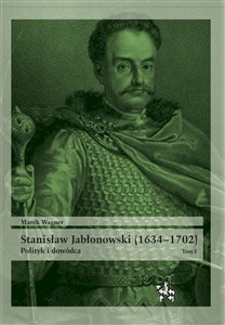 Picture of Stanisław Jabłonowski (1634-1702) Polityk i dowódca. Tom 1