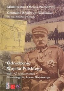 Picture of Odrodzenie Wojska Polskiego 1918-1921 w materiałach Centralnego Archiwum Wojskowego