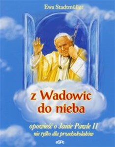 Picture of Z Wadowic do nieba opowieść o Janie Pawle II nie tylko dla przedszkolaków