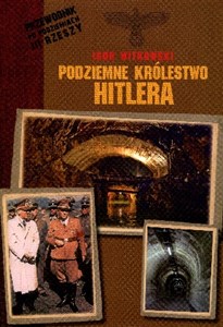 Picture of Podziemne królestwo Hitlera Przewodnik po podziemiach III Rzeszy