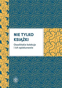 Picture of Nie tylko książki Ossolińskie kolekcje i ich opiekunowie