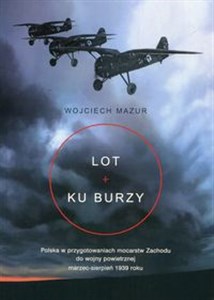 Picture of Lot ku burzy Polska w przygotowaniach mocarstw Zachodu do wojny powietrznej marzec-sierpień 1939 roku