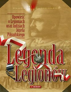 Obrazek Legenda Legionów Opowieść o Legionach oraz ludziach Józefa Piłsudskiego