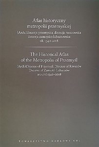Picture of Atlas historyczny metropolii przemyskiej (Arch)diecezja przemyska, diecezja rzeszowska, diecezja zamojsko-lubaczowska ok.1340-2018