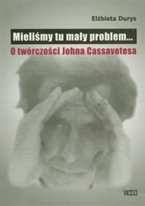 Obrazek Mieliśmy tu mały problem O twórczości Johna Cassavetesa