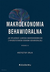 Picture of Makroekonomia behawioralna Jak wyjaśniać zjawiska makroekonomiczne z wykorzystaniem ekonomii behawioralnej