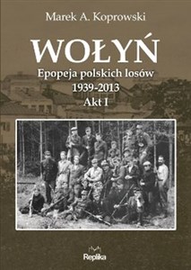 Obrazek Wołyń Epopeja polskich losów 1939-2013. Akt I