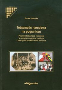 Picture of Tożsamość narodowa na pograniczu Poczucie tożsamości narodowej w narracjach uczniów, rodzicow i nauczycieli polskich szkół na Litwie