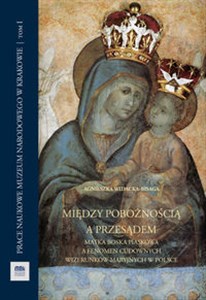 Picture of Między pobożnością a przesądem Matka Boska Piaskowa a fenomen cudownych wizerunków maryjnych w Polsce