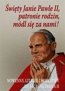 Obrazek Święty Janie Pawle II patronie rodzin módl się za nami Nowenny, litanie i modlitwy do św. Jana Pawła II