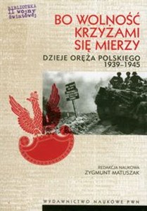 Picture of Bo wolność krzyżami się mierzy Dzieje oręża polskiego 1939-1945