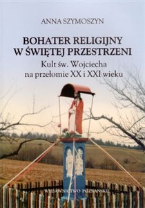 Picture of Bohater religijny w świętej przestrzeni Kult św. Wojciecha na przełomie XX i XXI wieku