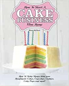 Obrazek How to Start a Cake Business from Home - How to Make Money from Your Handmade Cakes, Cupcakes, Cake Pops and More!