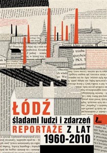 Picture of Łódź śladami ludzi i zdarzeń Reportaże z lat 1960-2013