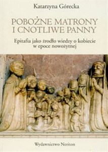 Picture of Pobożne matrony i cnotliwe panny Epitafia jako źródło wiedzy o kobiecie w epoce nowożytnej