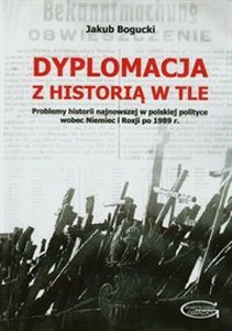 Picture of Dyplomacja z historią w tle Problemy historii najnowszej w polskiej polityce wobec Niemiec i Rosji po 1989 roku