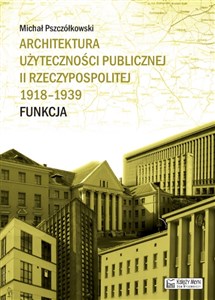 Obrazek Architektura użyteczności publicznej II Rzeczypospolitej 1918-1939. Funkcja