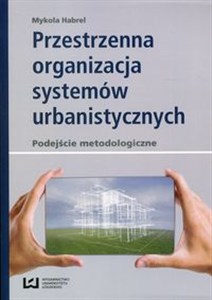 Picture of Przestrzenna organizacja systemów urbanistycznych podejście metodologiczne