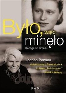 Picture of Było, więc minęło Joanna Penson – dziewczyna z Ravensbrück, kobieta „Solidarności”, lekarka Wałęsy