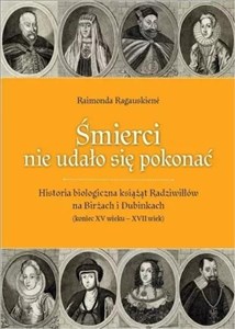 Picture of Śmierci nie udało się pokonać Historia biologiczna książąt Radziwiłłów na Birżach i Dubinkach (koniec XV wieku – XVII wiek)