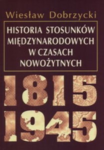 Picture of Historia stosunków międzynarodowych w czasach nowożytnych 1815 - 1945