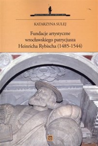 Picture of Fundacje artystyczne wrocławskiego patrycjusza Heinricha Rybischa (1485-1544)