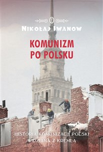 Picture of Komunizm po polsku Historia komunizacji Polski widziana z Kremla