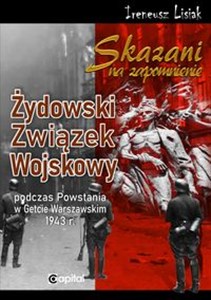 Picture of Skazani na zapomnienie Żydowski Związek Wojskowy podczas Powstania w Gettcie Warszawskim 1943 r.