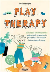 Obrazek Play therapy 101 zabaw terapeutycznych wspierających rozwiązywanie problemów z zachowaniem i wzmacniających relację