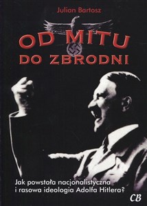 Picture of Od mitu do zbrodni Jak powstała nacjonalistyczna i rasowa ideologia Adolfa Hitlera?