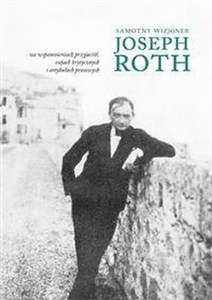 Picture of Samotny wizjoner Joseph Roth we wspomnieniach przyjaciół, esejach krytycznych i artykułach prasowych