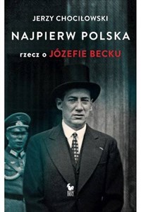Picture of Najpierw Polska Rzecz o Józefie Becku