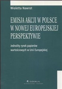 Picture of Emisja akcji w Polsce w nowej europejskiej perspektywie Jednolity rynek papieró wartościowych w Unii Europejskiej