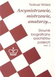 Picture of Arcymistrzowie, mistrzowie, amatorzy... Słownik biograficzny szachistów polskich tom 2