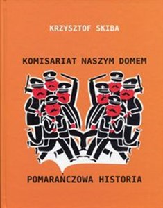 Picture of Komisariat naszym domem Pomarańczowa historia