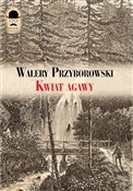 Książka : Kwiat agaw... - Walery Przyborowski