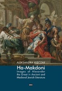 Obrazek Ha-Makdoni Images of Alexander the Great in Ancient and Medieval Jewish Literature