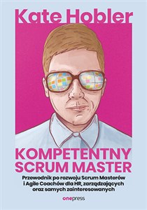 Picture of Kompetentny Scrum Master. Przewodnik po rozwoju Scrum Masterów i Agile Coachów dla HR, zarządzających oraz samych zainteresowanych