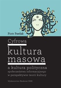 Picture of Cyfrowa kultura masowa a kultura polityczna społeczeństwa informacyjnego w perspektywie teorii kultury