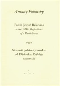Picture of Stosunki polsko żydowskie od 1984 roku Refleksje uczestnika Polish Jewish Relations since 1984 Reflections of a Participant wersja dwujęzyczna