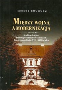 Picture of Między wojna a modernizacją Studia z dziejów kresów południowo-wschodnich Rzeczpospolitej w XVII-XVIII wieku