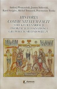 Picture of Historia communitatem facit Struktura narracji tworzących tożsamości grupowe w średniowieczu