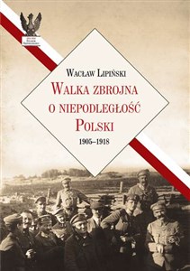 Picture of Walka zbrojna o niepodległość Polski 1905-1918