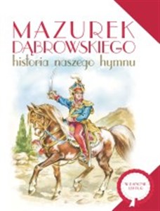 Picture of Mazurek Dąbrowskiego Historia naszego hymnu
