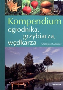 Picture of Kompendium ogrodnika, grzybiarza, wędkarza